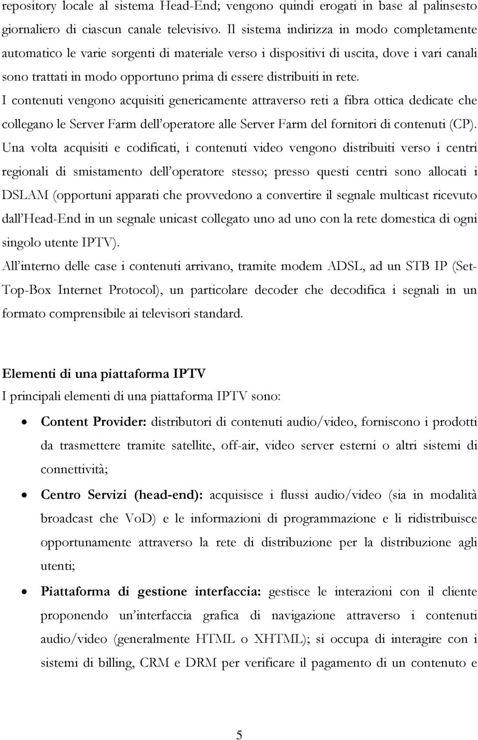 rete. I contenuti vengono acquisiti genericamente attraverso reti a fibra ottica dedicate che collegano le Server Farm dell operatore alle Server Farm del fornitori di contenuti (CP).