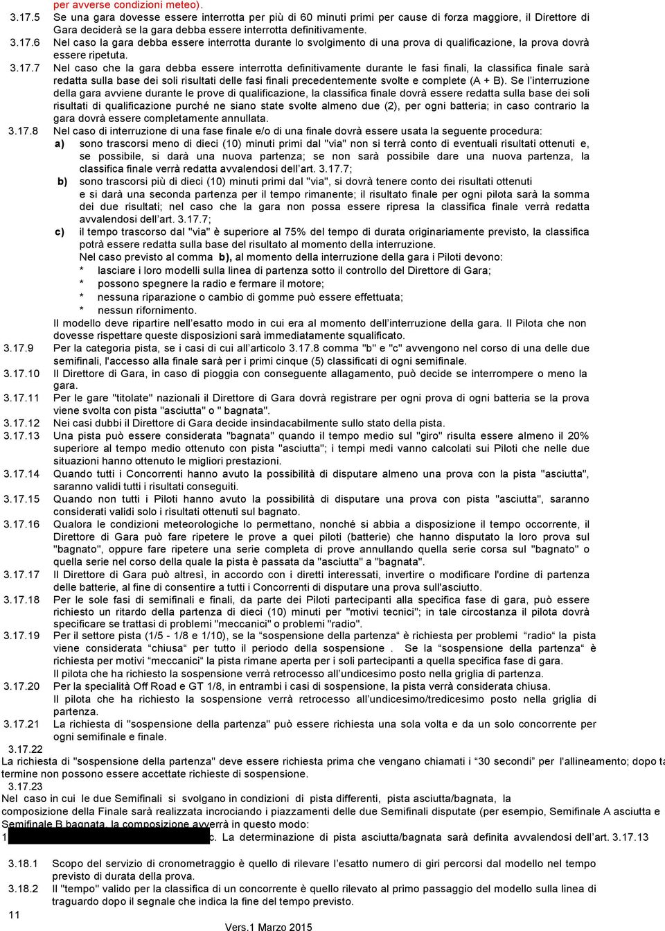 6 Nel caso la gara debba essere interrotta durante lo svolgimento di una prova di qualificazione, la prova dovrà essere ripetuta. 3.17.