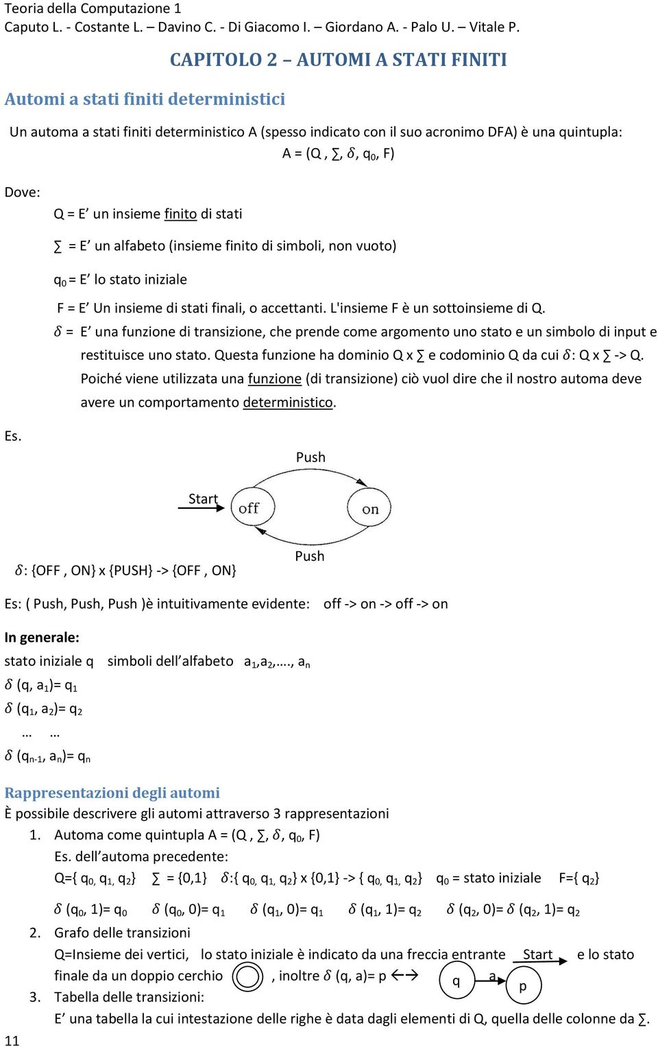 δ = E una funzione di transizione, che prende come argomento uno stato e un simbolo di input e restituisce uno stato. Questa funzione ha dominio Q x e codominio Q da cui δ: Q x -> Q.