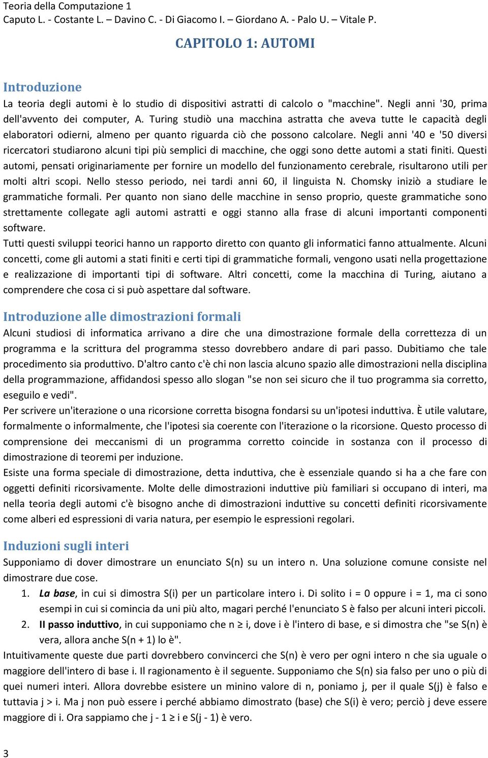 Negli anni '40 e '50 diversi ricercatori studiarono alcuni tipi più semplici di macchine, che oggi sono dette automi a stati finiti.