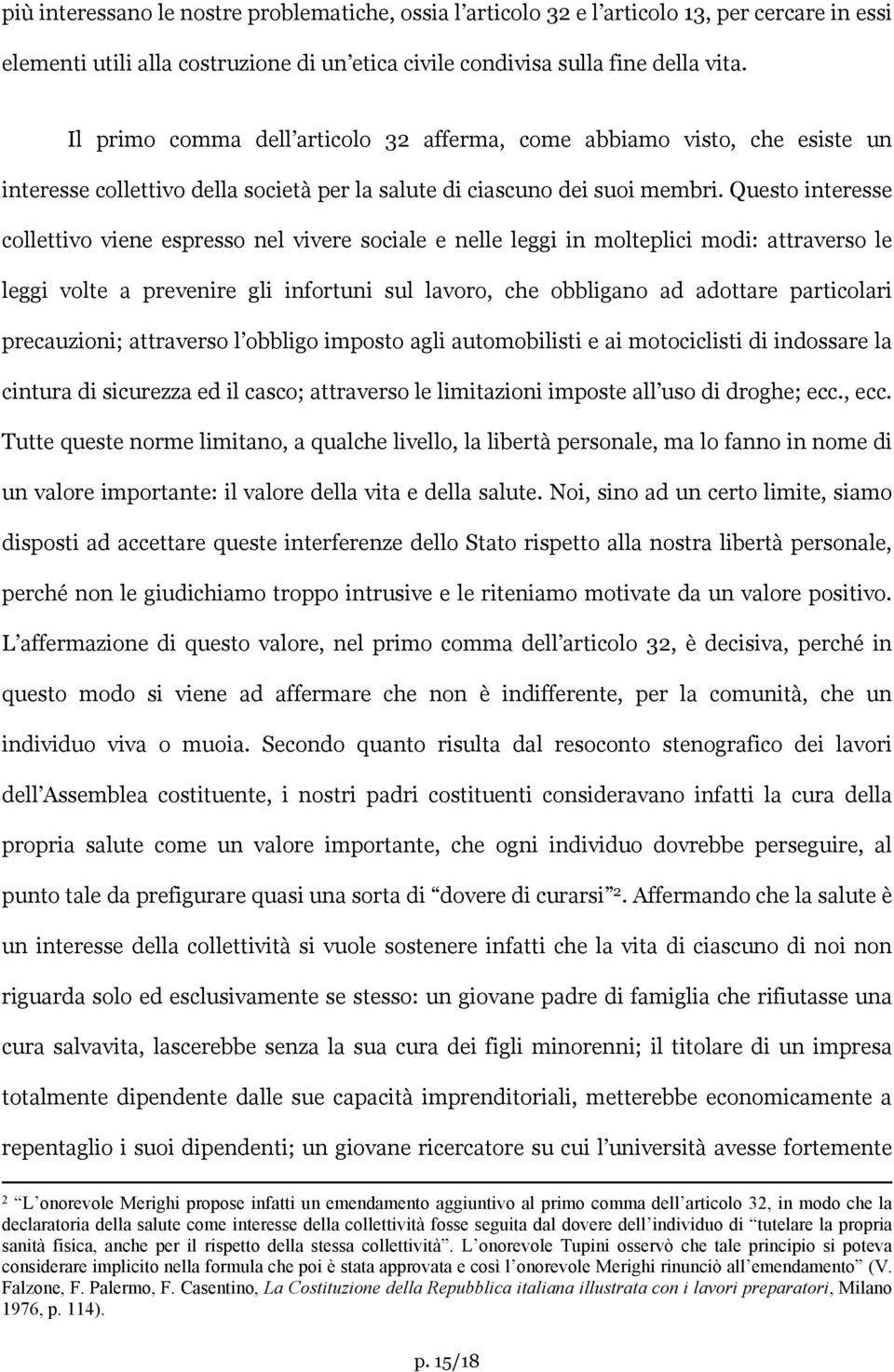 Questo interesse collettivo viene espresso nel vivere sociale e nelle leggi in molteplici modi: attraverso le leggi volte a prevenire gli infortuni sul lavoro, che obbligano ad adottare particolari