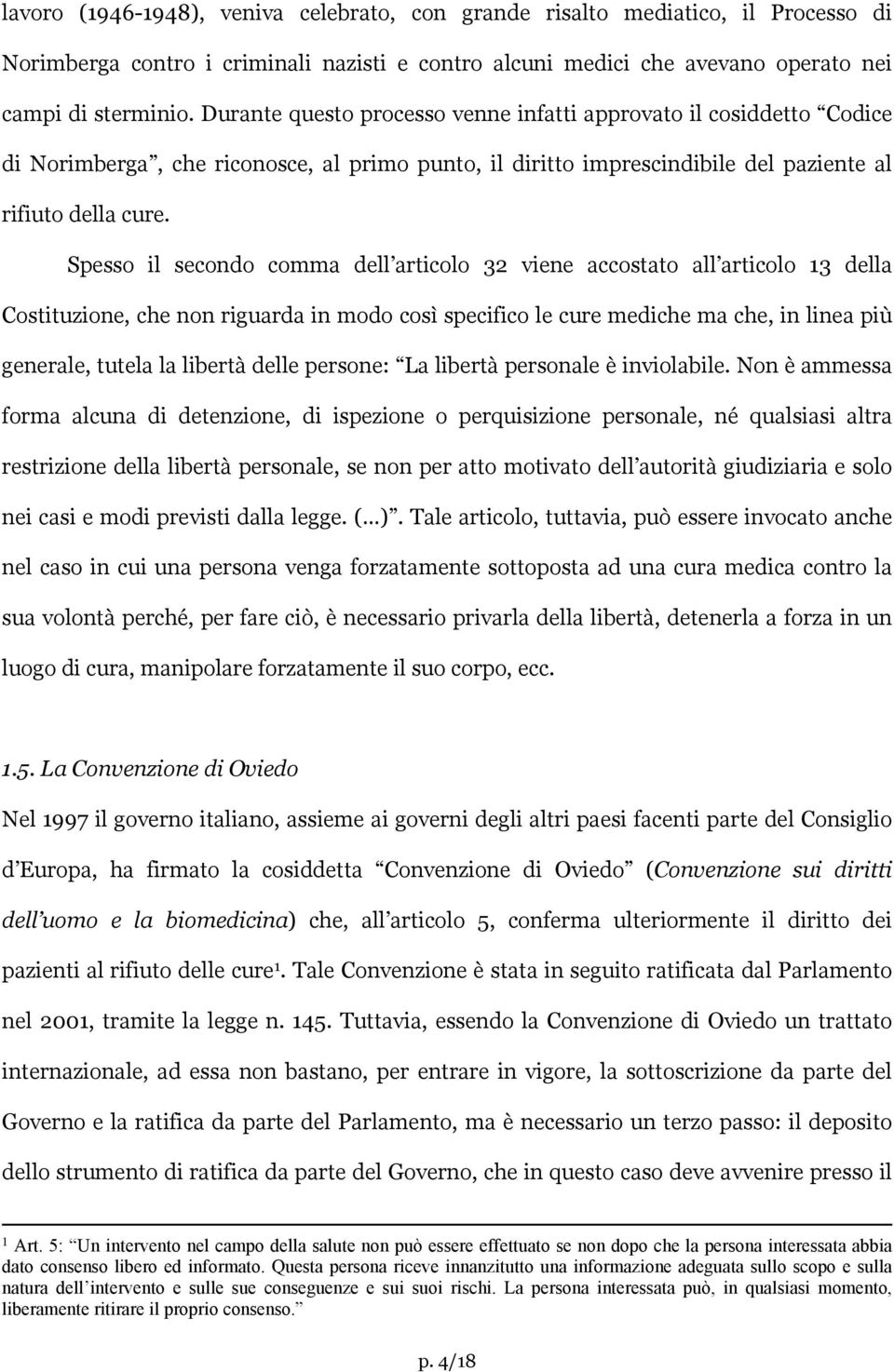 Spesso il secondo comma dell articolo 32 viene accostato all articolo 13 della Costituzione, che non riguarda in modo così specifico le cure mediche ma che, in linea più generale, tutela la libertà