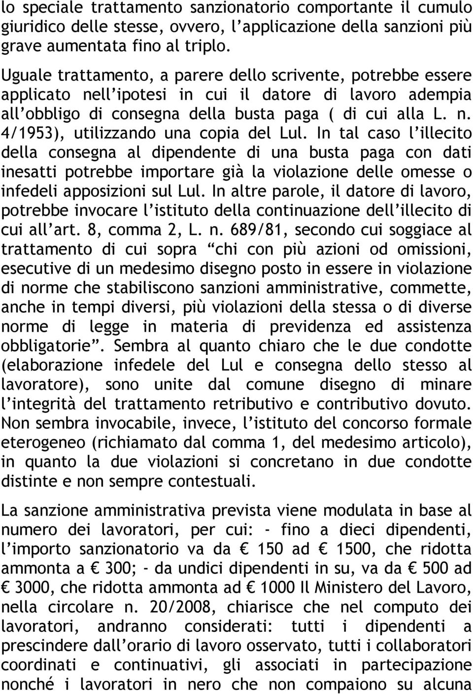 In tal caso l illecito della consegna al dipendente di una busta paga con dati inesatti potrebbe importare già la violazione delle omesse o infedeli apposizioni sul Lul.