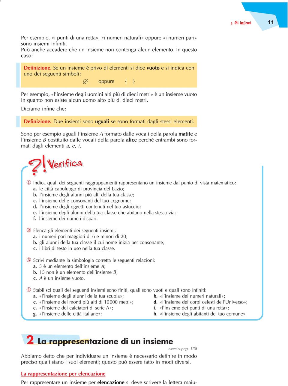 esiste alcun uomo alto piuá di dieci metri. Diciamo infine che: Definizione. Due insiemi sono uguali se sono formati dagli stessi elementi.