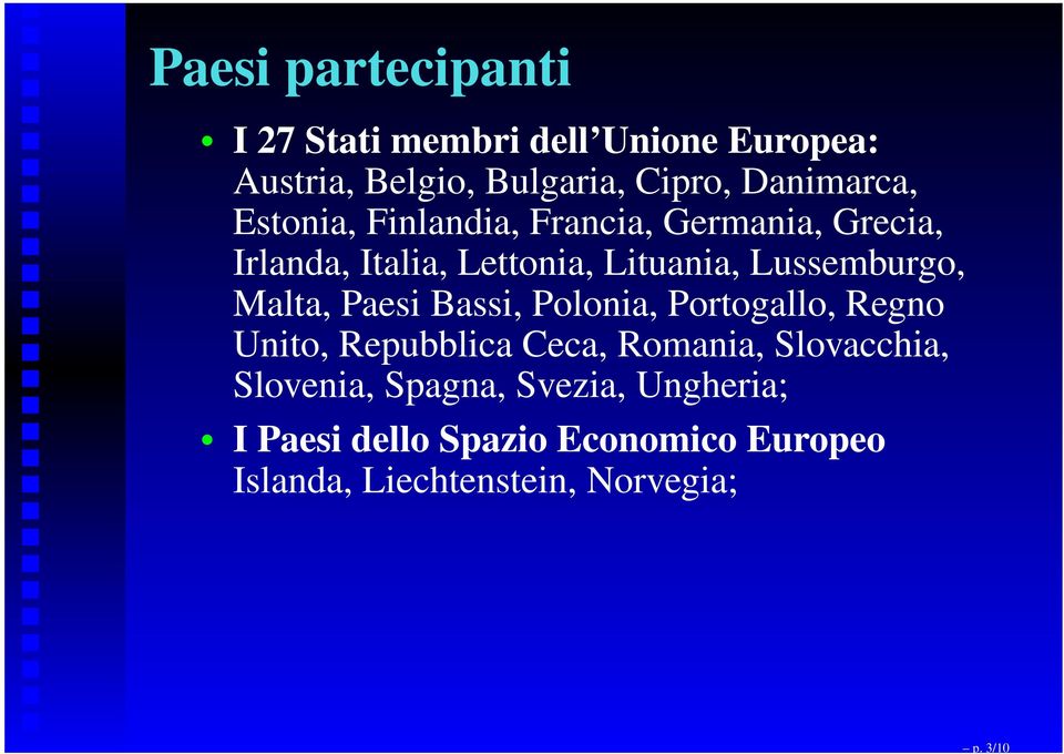 Lussemburgo, Malta, Paesi Bassi, Polonia, Portogallo, Regno Unito, Repubblica Ceca, Romania,