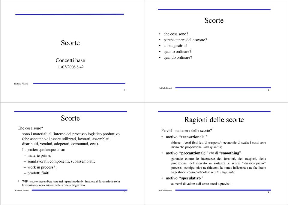 In pratica qualunque cosa: materie prime; semilavorati, componenti, subassemblati; work in process*; prodotti finiti.