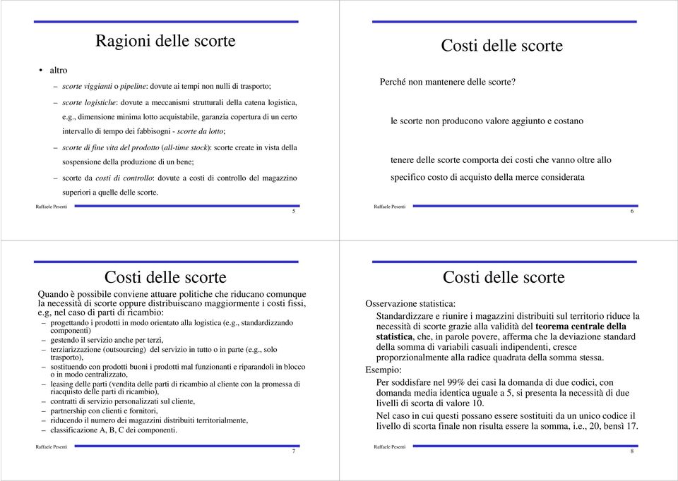 della produzione di un bene; scorte da costi di controllo: dovute a costi di controllo del magazzino superiori a quelle delle scorte. Costi delle scorte Perché non mantenere delle scorte?