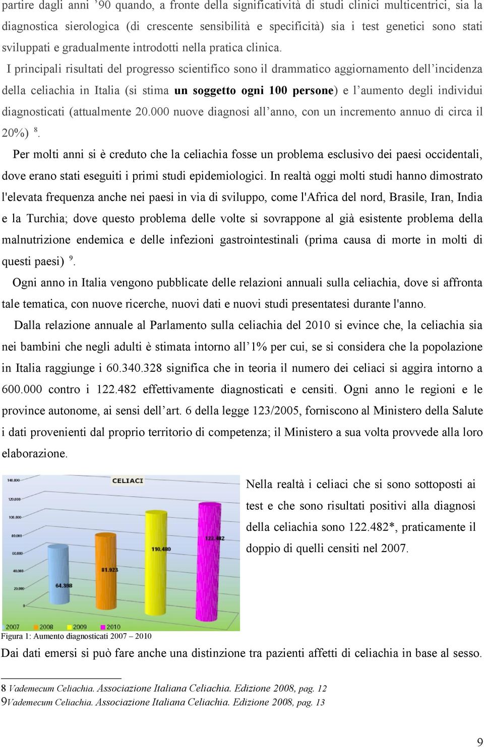 I principali risultati del progresso scientifico sono il drammatico aggiornamento dell incidenza della celiachia in Italia (si stima un soggetto ogni 100 persone) e l aumento degli individui