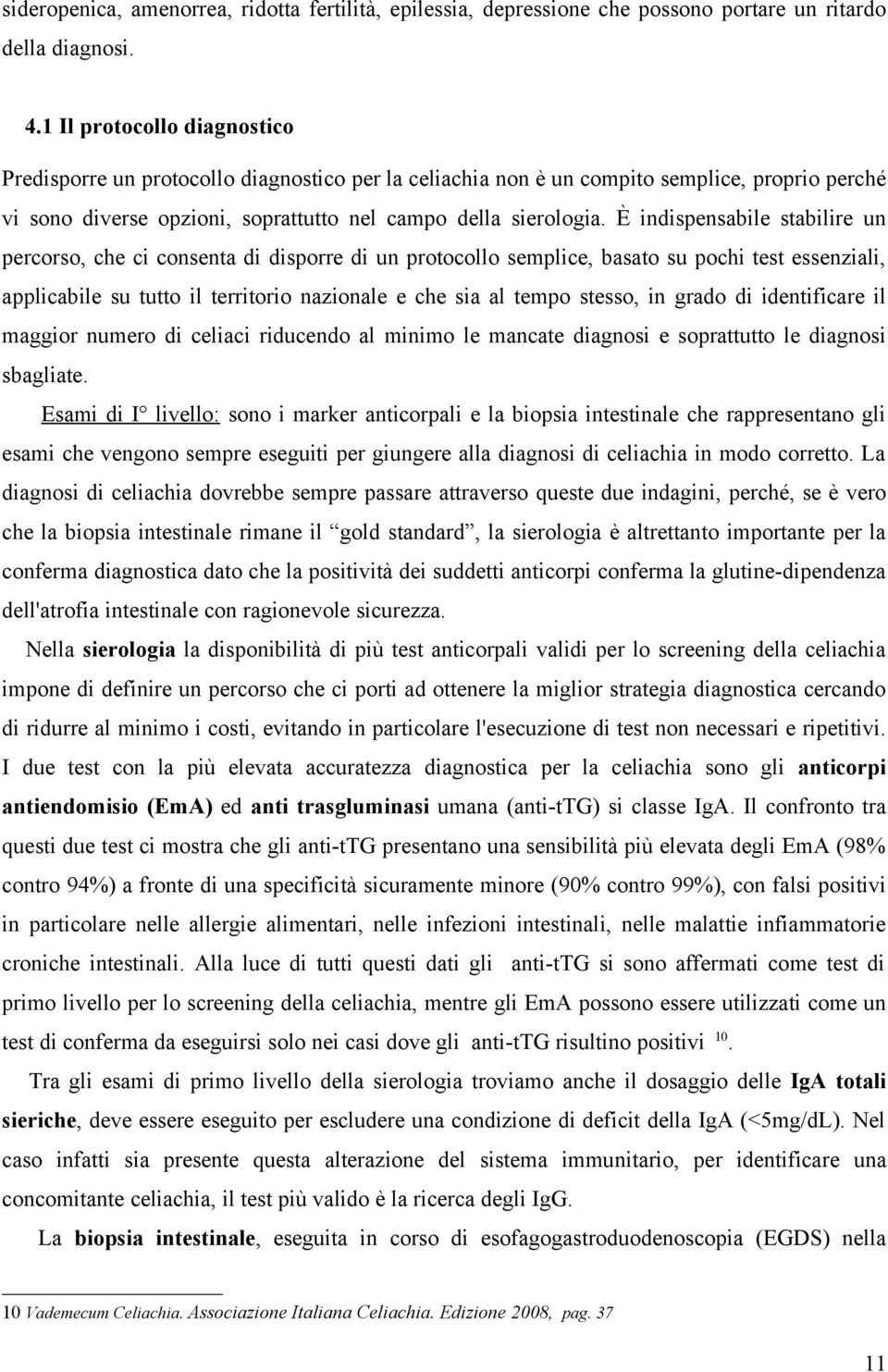 È indispensabile stabilire un percorso, che ci consenta di disporre di un protocollo semplice, basato su pochi test essenziali, applicabile su tutto il territorio nazionale e che sia al tempo stesso,