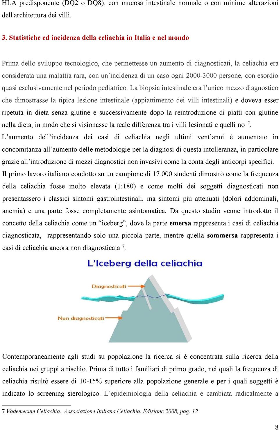 incidenza di un caso ogni 2000-3000 persone, con esordio quasi esclusivamente nel periodo pediatrico.