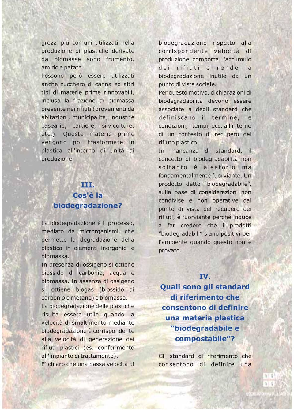 industrie casearie, cartiere, silvicolture, etc.). Queste materie prime vengono poi trasformate in plastica all'interno di unità di produzione. III. Cos'è la biodegradazione?