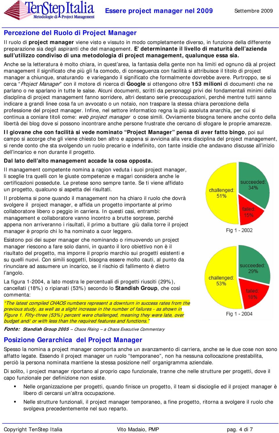 Anche se la letteratura è molto chiara, in quest area, la fantasia della gente non ha limiti ed ognuno dà al project management il significato che più gli fa comodo, di conseguenza con facilità si