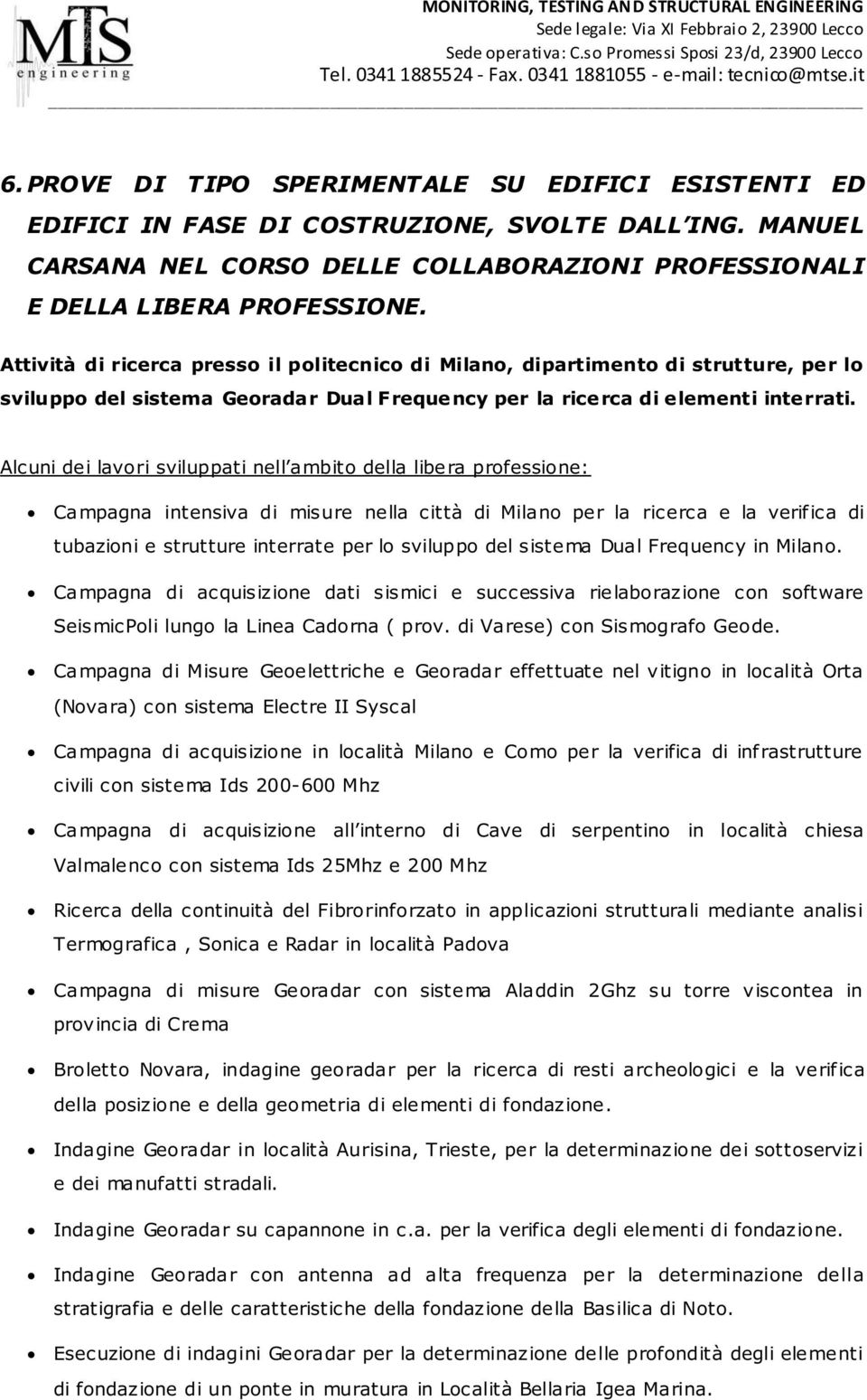 Alcuni dei lavori sviluppati nell ambito della libera professione: Campagna intensiva di misure nella città di Milano per la ricerca e la verifica di tubazioni e strutture interrate per lo sviluppo