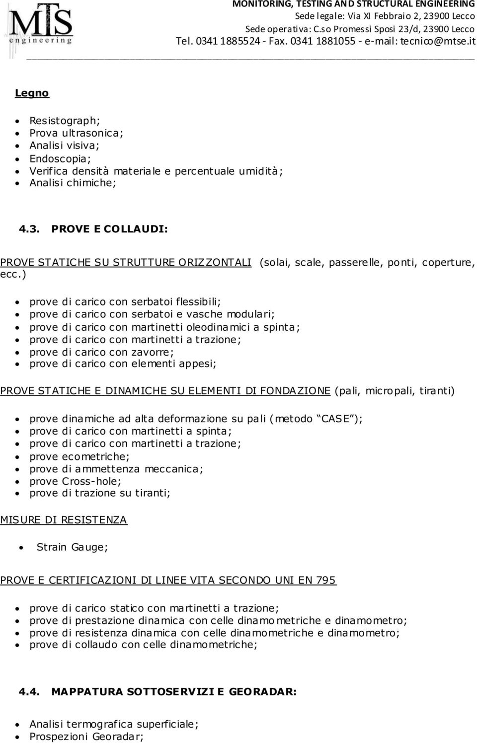 ) prove di carico con serbatoi flessibili; prove di carico con serbatoi e vasche modulari; prove di carico con martinetti oleodinamici a spinta; prove di carico con martinetti a trazione; prove di