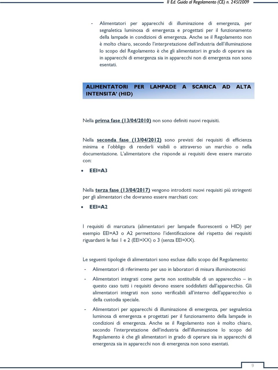 emergenza sia in apparecchi non di emergenza non sono esentati. ALIMENTATORI PER LAMPADE A SCARICA AD ALTA INTENSITA (HID) Nella prima fase (13/04/2010) non sono definiti nuovi requisiti.