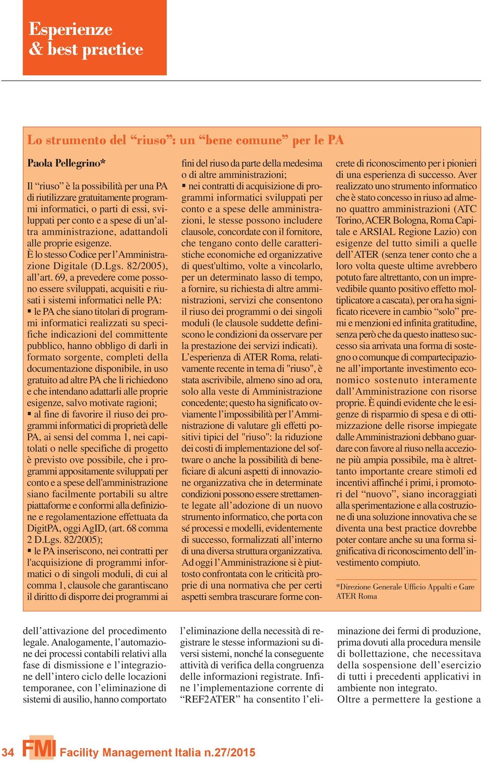 69, a prevedere come possono essere sviluppati, acquisiti e riusati i sistemi informatici nelle PA: le PA che siano titolari di programmi informatici realizzati su specifiche indicazioni del