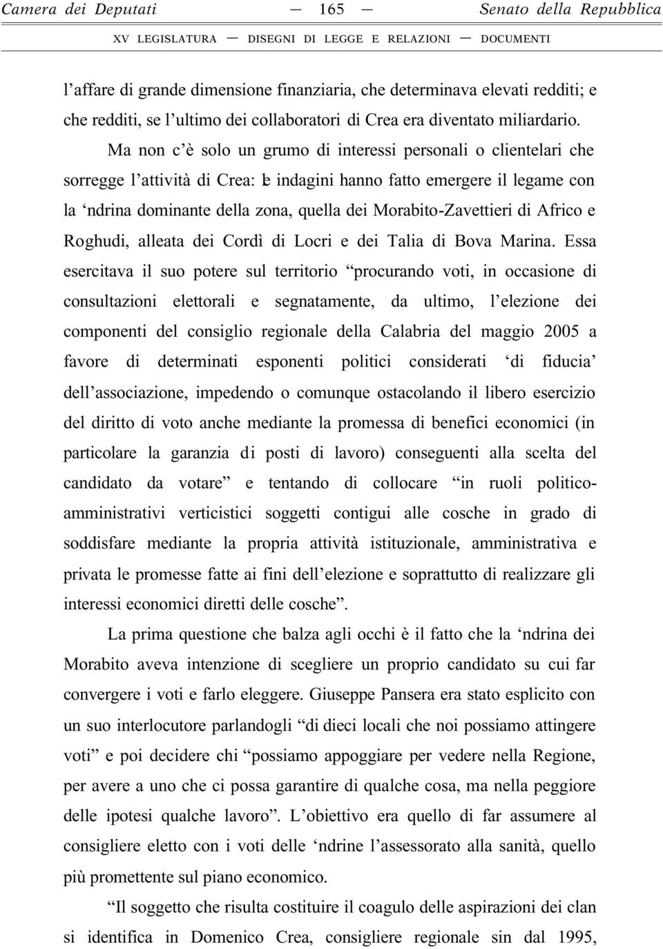 Ma non c è solo un grumo di interessi personali o clientelari che sorregge l attività di Crea: le indagini hanno fatto emergere il legame con la ndrina dominante della zona, quella dei