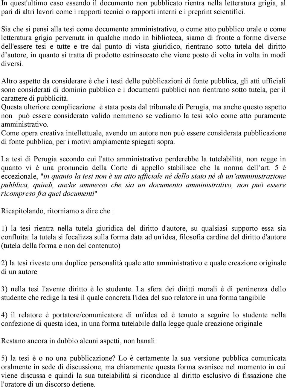 tesi e tutte e tre dal punto di vista giuridico, rientrano sotto tutela del diritto d autore, in quanto si tratta di prodotto estrinsecato che viene posto di volta in volta in modi diversi.