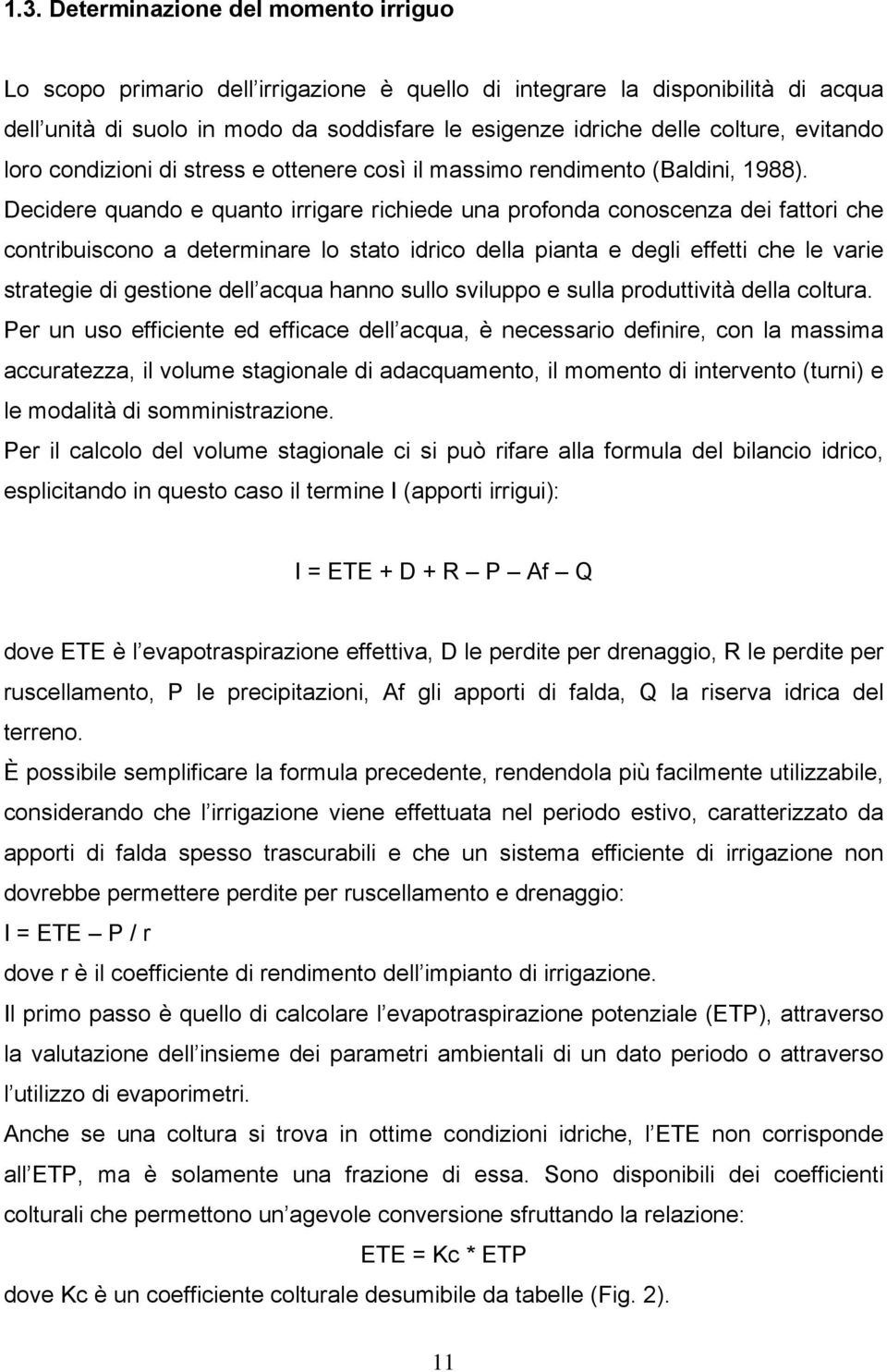 Decidere quando e quanto irrigare richiede una profonda conoscenza dei fattori che contribuiscono a determinare lo stato idrico della pianta e degli effetti che le varie strategie di gestione dell