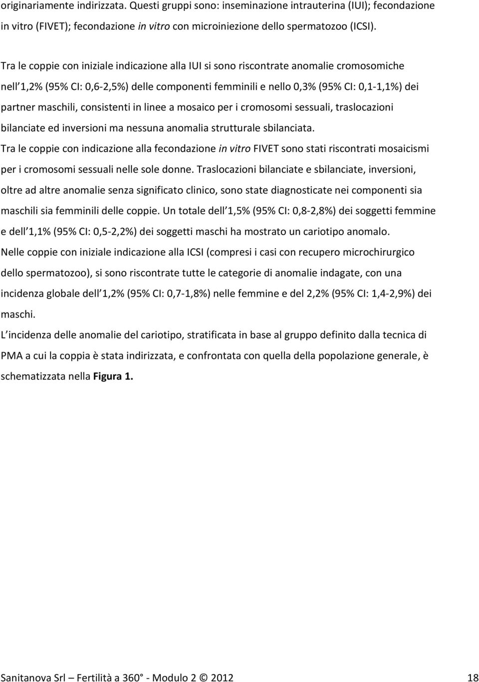 consistenti in linee a mosaico per i cromosomi sessuali, traslocazioni bilanciate ed inversioni ma nessuna anomalia strutturale sbilanciata.