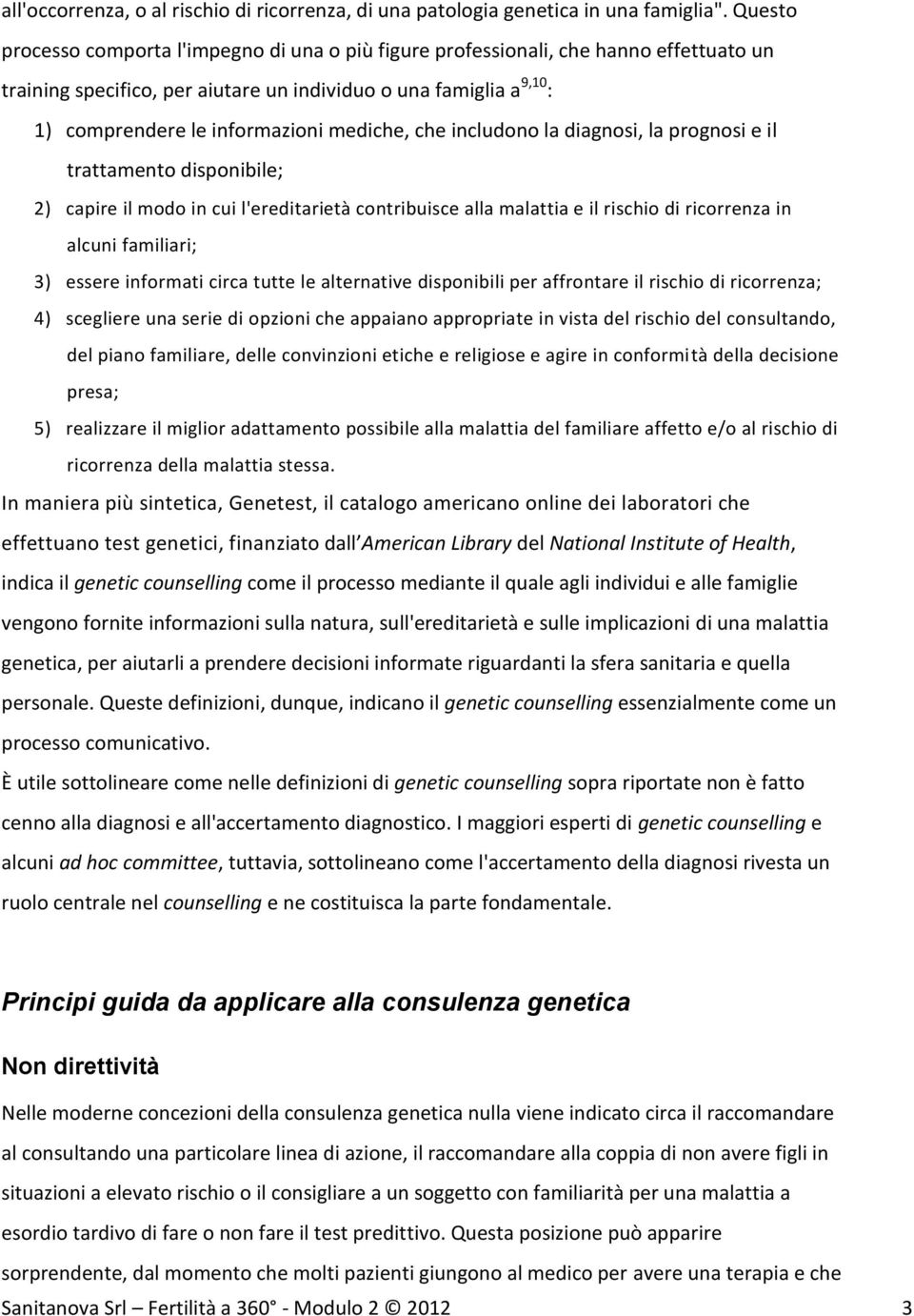 mediche, che includono la diagnosi, la prognosi e il trattamento disponibile; 2) capire il modo in cui l'ereditarietà contribuisce alla malattia e il rischio di ricorrenza in alcuni familiari; 3)