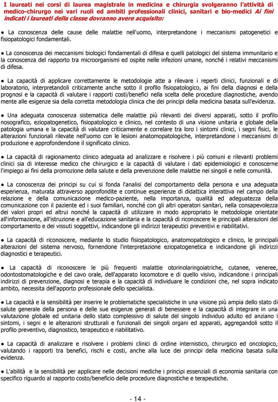 La conoscenza dei meccanismi biologici fondamentali di difesa e quelli patologici del sistema immunitario e la conoscenza del rapporto tra microorganismi ed ospite nelle infezioni umane, nonché i