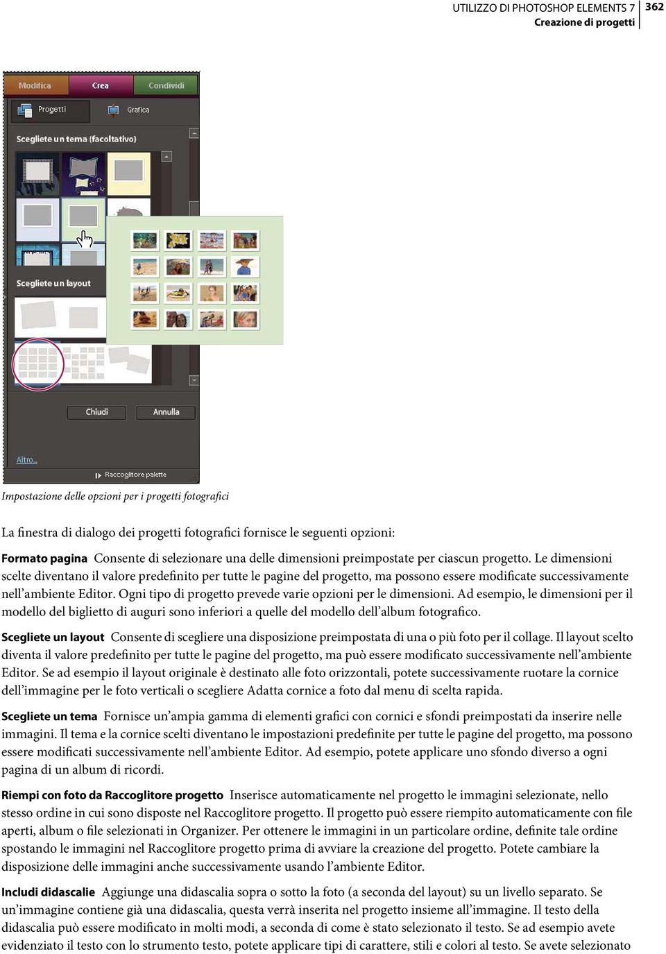 Ogni tipo di progetto prevede varie opzioni per le dimensioni. Ad esempio, le dimensioni per il modello del biglietto di auguri sono inferiori a quelle del modello dell album fotografico.