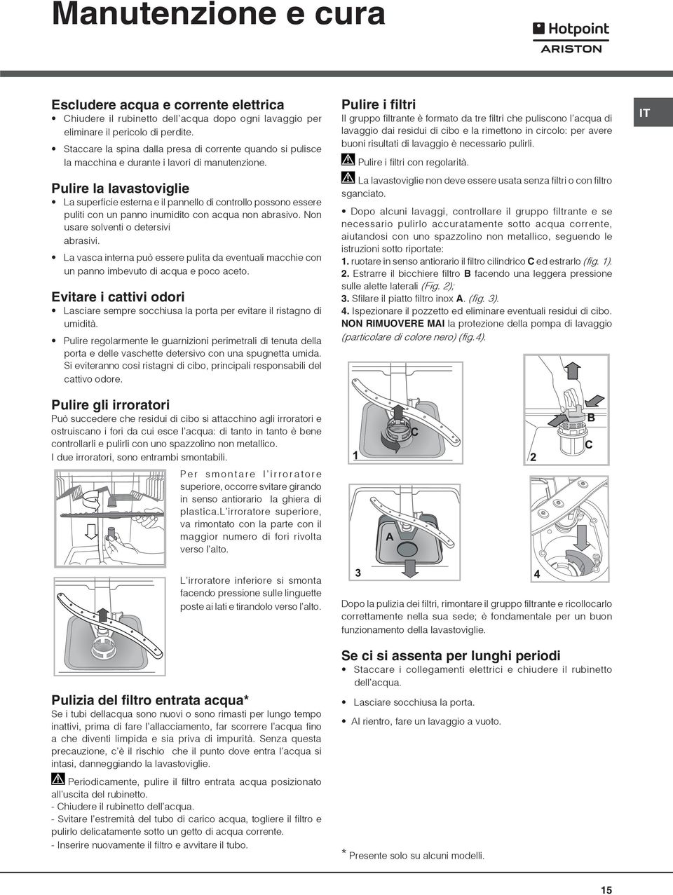 Pulire la lavastoviglie La superficie esterna e il pannello di controllo possono essere puliti con un panno inumidito con acqua non abrasivo. Non usare solventi o detersivi abrasivi.