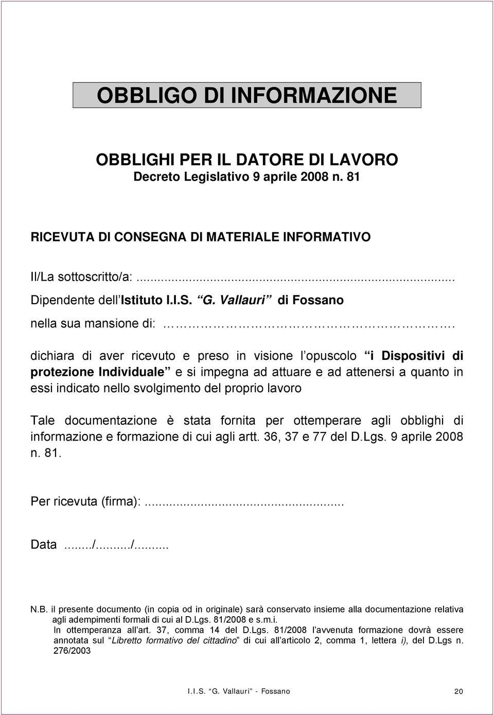 dichiara di aver ricevuto e preso in visione l opuscolo i Dispositivi di protezione Individuale e si impegna ad attuare e ad attenersi a quanto in essi indicato nello svolgimento del proprio lavoro