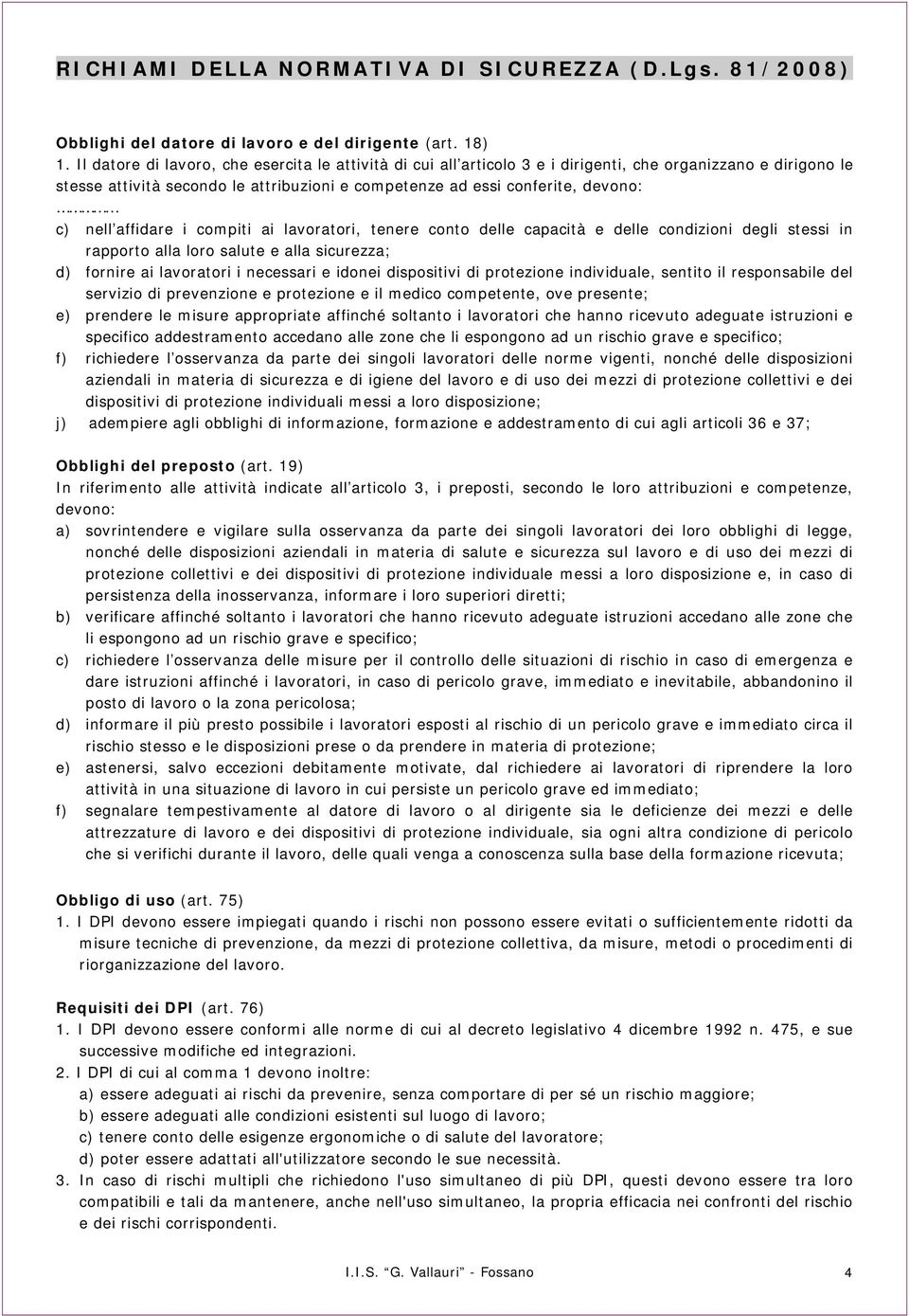 nell affidare i compiti ai lavoratori, tenere conto delle capacità e delle condizioni degli stessi in rapporto alla loro salute e alla sicurezza; d) fornire ai lavoratori i necessari e idonei