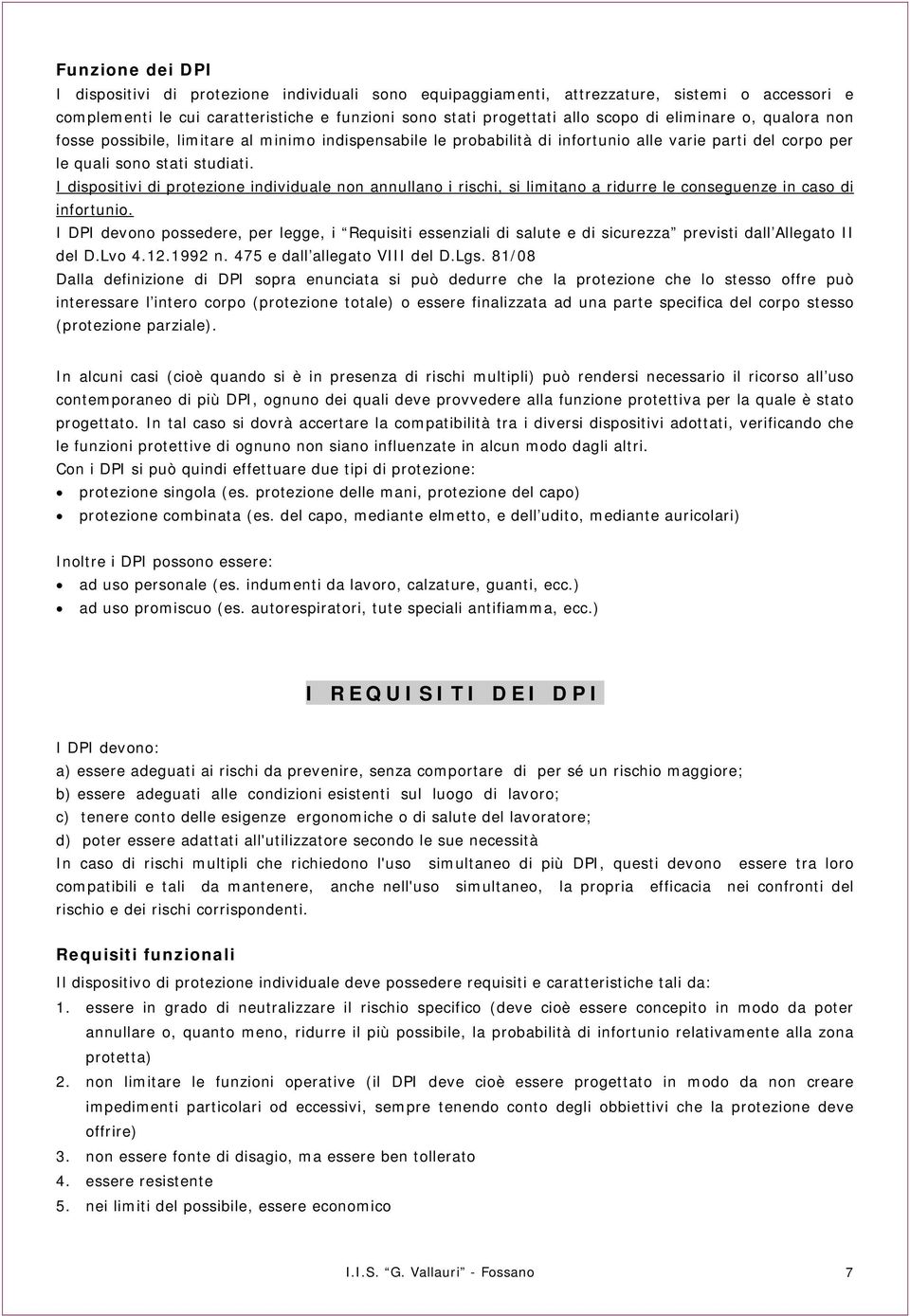 I dispositivi di protezione individuale non annullano i rischi, si limitano a ridurre le conseguenze in caso di infortunio.