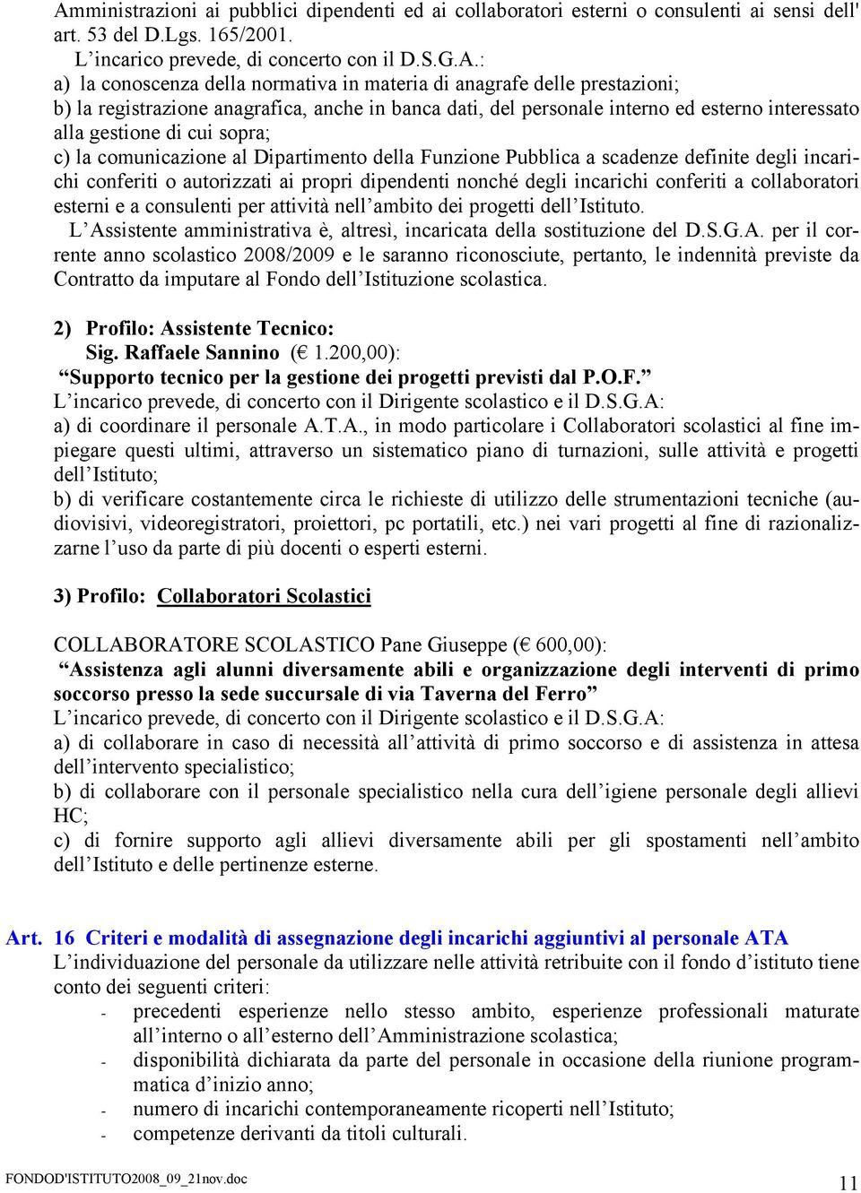 al Dipartimento della Funzione Pubblica a scadenze definite degli incarichi conferiti o autorizzati ai propri dipendenti nonché degli incarichi conferiti a collaboratori esterni e a consulenti per