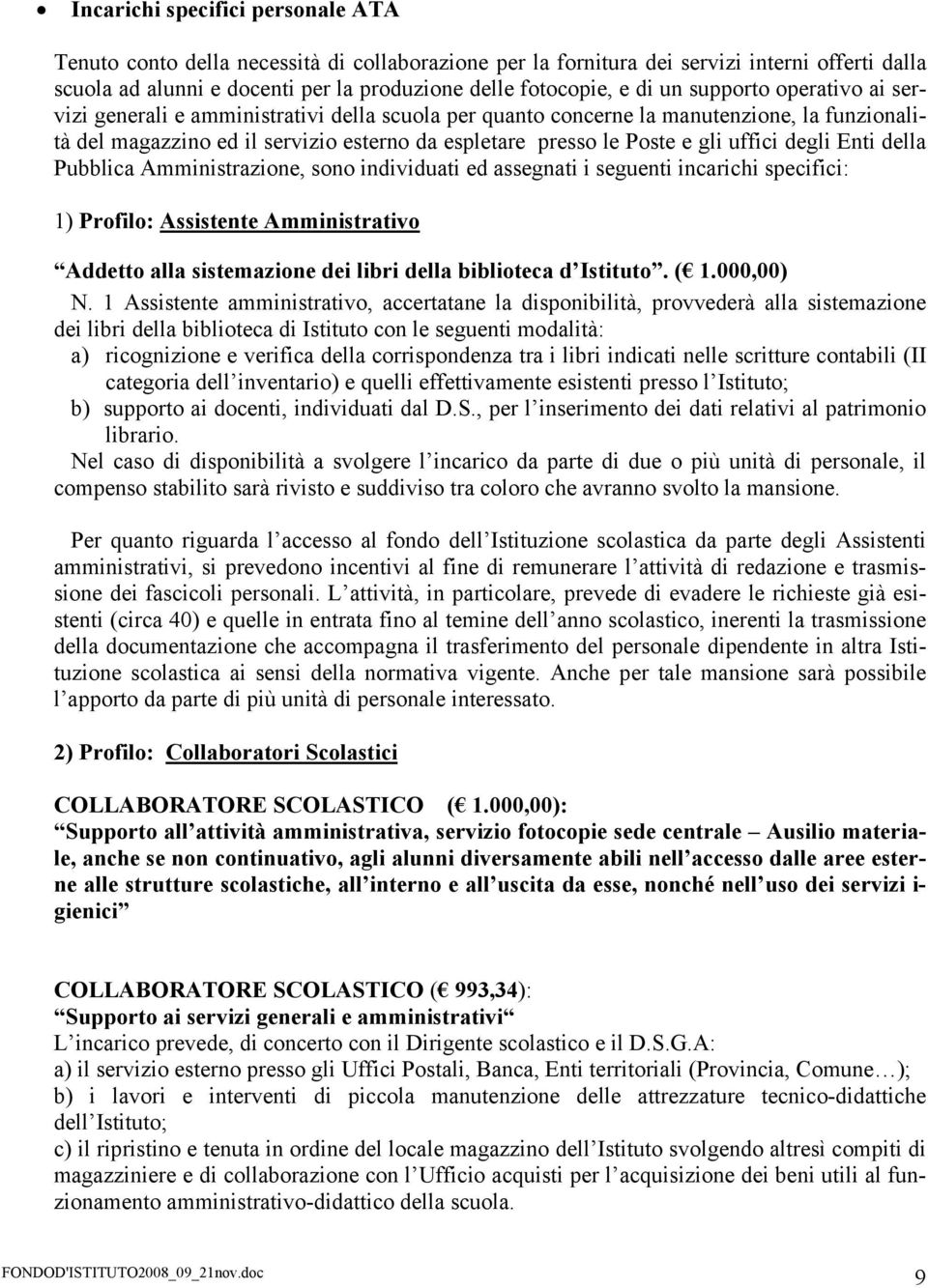 uffici degli Enti della Pubblica Amministrazione, sono individuati ed assegnati i seguenti incarichi specifici: 1) Profilo: Assistente Amministrativo Addetto alla sistemazione dei libri della