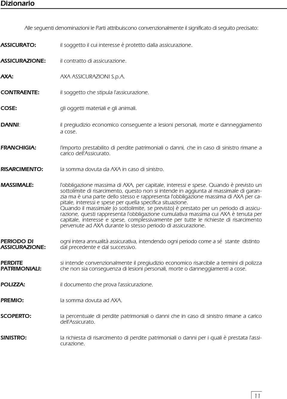 AXA ASSICURAZIONI S.p.A. il soggetto che stipula l'assicurazione. gli oggetti materiali e gli animali. il pregiudizio economico conseguente a lesioni personali, morte e danneggiamento a cose.