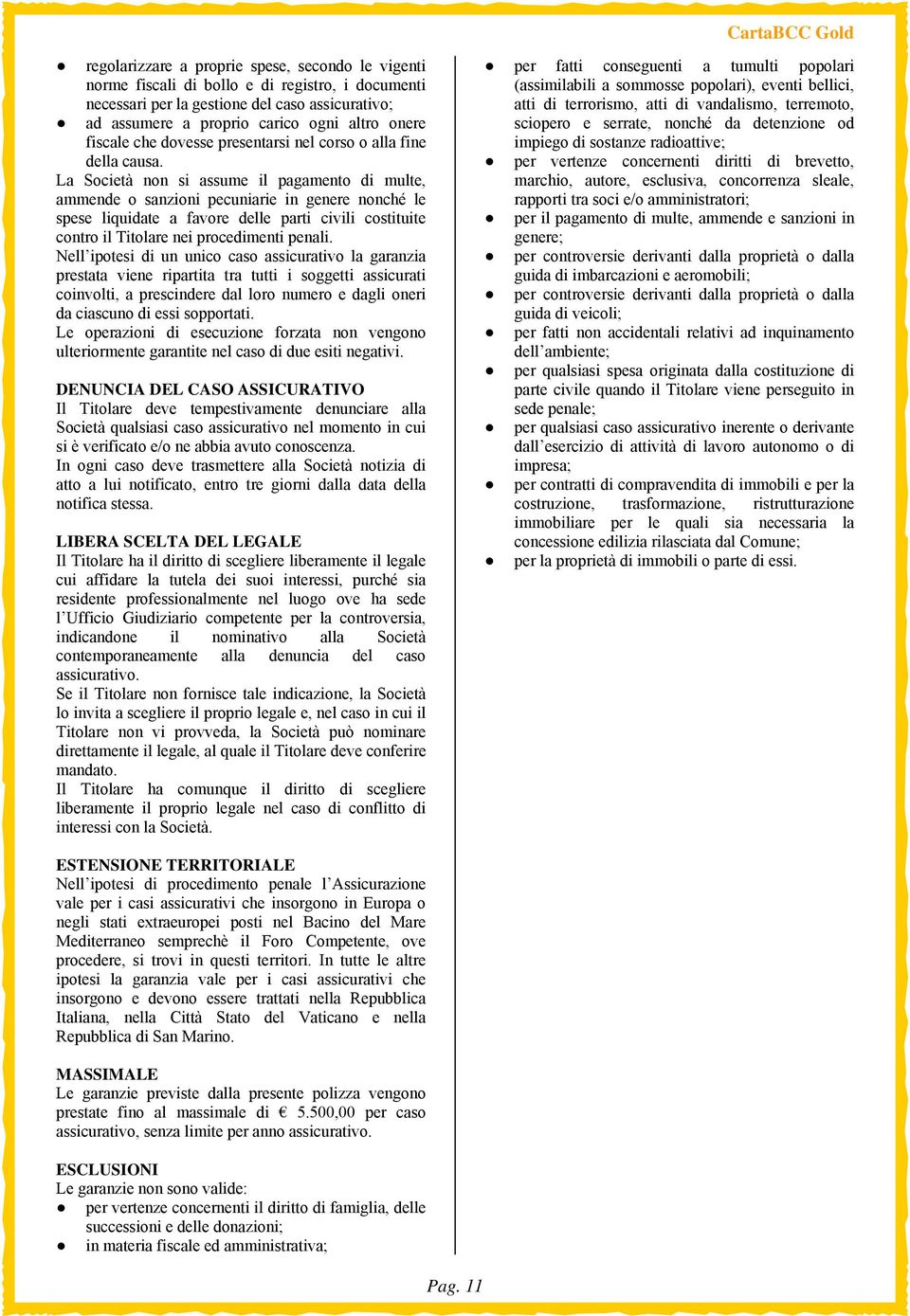 La Società non si assume il pagamento di multe, ammende o sanzioni pecuniarie in genere nonché le spese liquidate a favore delle parti civili costituite contro il Titolare nei procedimenti penali.