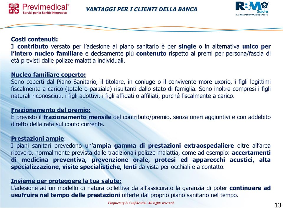 Nucleo familiare coperto: Sono coperti dal Piano Sanitario, il titolare, in coniuge o il convivente more uxorio, i figli legittimi fiscalmente a carico (totale o parziale) risultanti dallo stato di