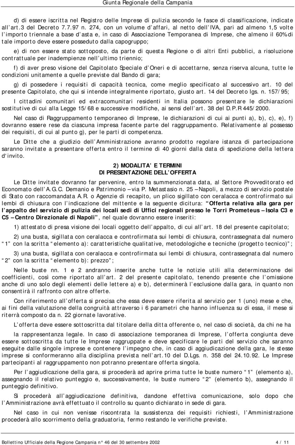 essere posseduto dalla capogruppo; e) di non essere stato sottoposto, da parte di questa Regione o di altri Enti pubblici, a risoluzione contrattuale per inadempienze nell ultimo triennio; f) di aver