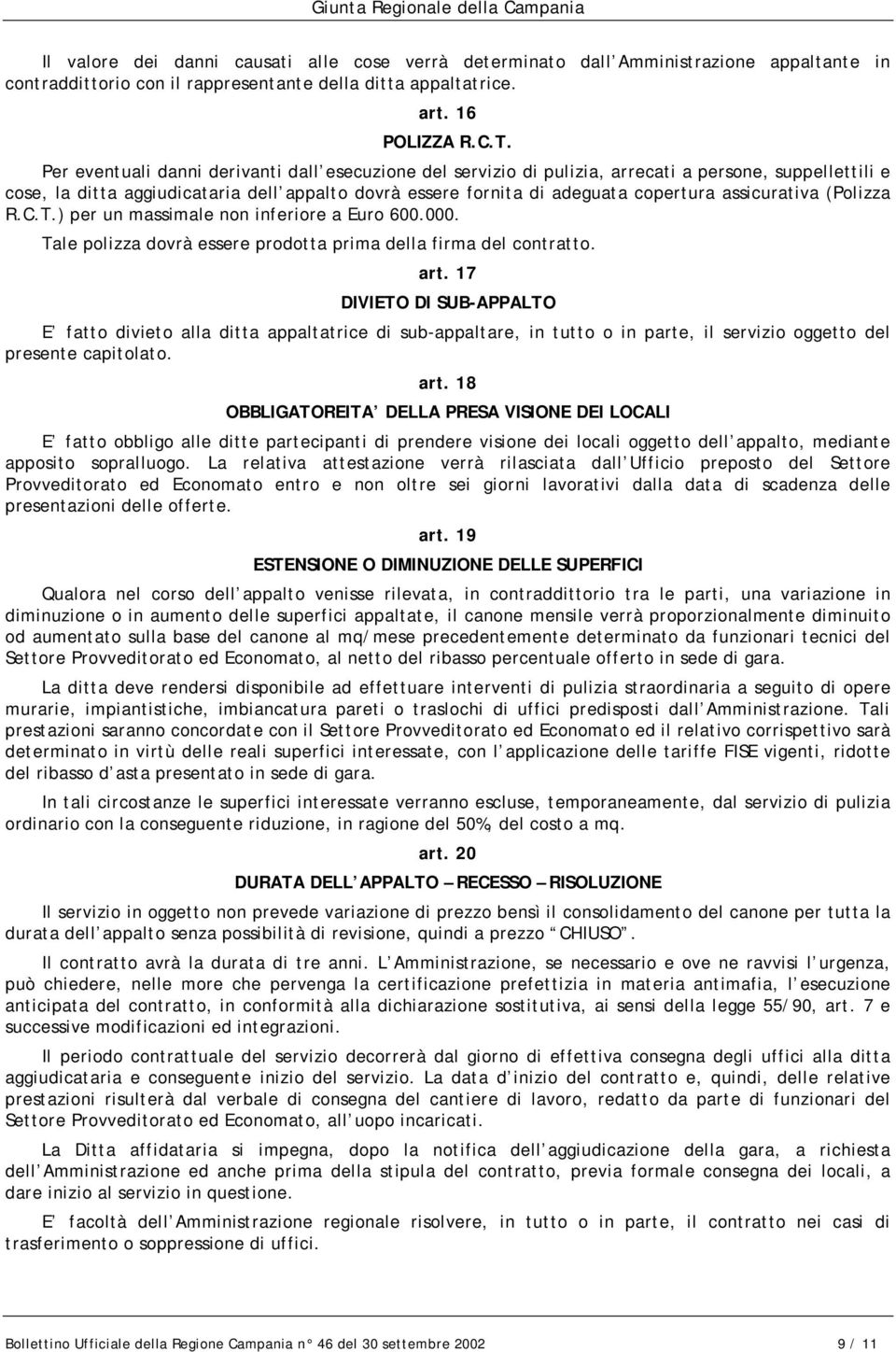 assicurativa (Polizza R.C.T.) per un massimale non inferiore a Euro 600.000. Tale polizza dovrà essere prodotta prima della firma del contratto. art.