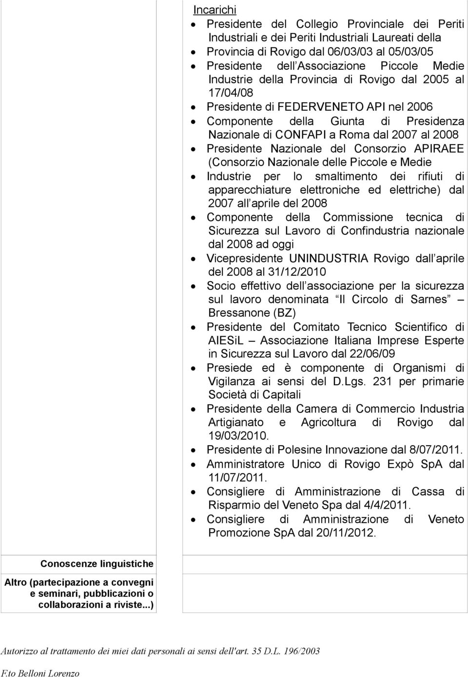 del Consorzio APIRAEE (Consorzio Nazionale delle Piccole e Medie Industrie per lo smaltimento dei rifiuti di apparecchiature elettroniche ed elettriche) dal 2007 all aprile del 2008 Componente della