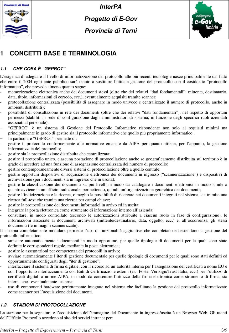 sostituire l attuale gestione del protocollo con il cosiddetto protocollo informatico, che prevede almeno quanto segue: - memorizzazione elettronica anche dei documenti stessi (oltre che dei relativi