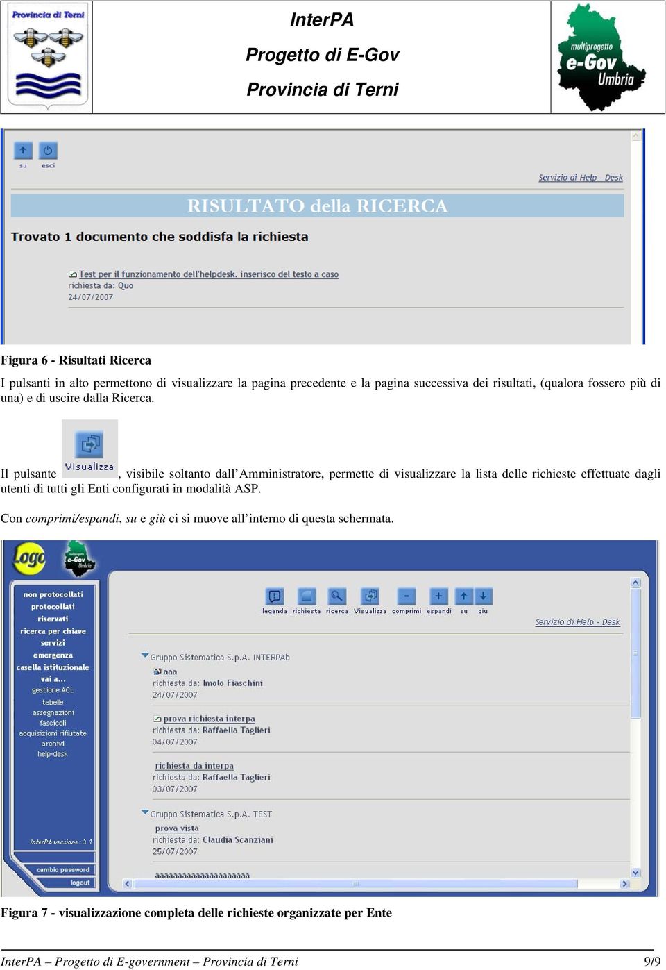 Il pulsante, visibile soltanto dall Amministratore, permette di visualizzare la lista delle richieste effettuate dagli utenti di tutti