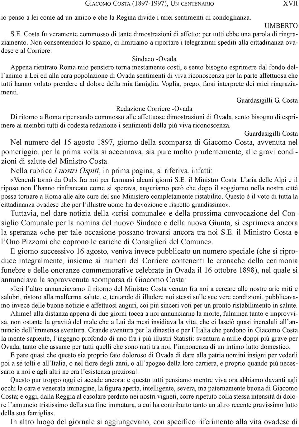 Non consentendoci lo spazio, ci limitiamo a riportare i telegrammi spediti alla cittadinanza ovadese e al corriere: Sindaco -ovada appena rientrato roma mio pensiero torna mestamente costi, e sento