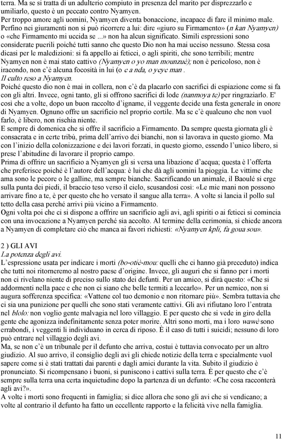 Perfino nei giuramenti non si può ricorrere a lui: dire «giuro su Firmamento» (n kan Nyamyen) o «che Firmamento mi uccida se...» non ha alcun significato.