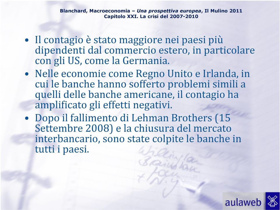 Nelle economie come Regno Unito e Irlanda, in cui le banche hanno sofferto problemi simili a quelli delle