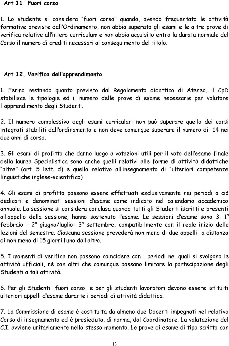 curriculum e non abbia acquisito entro la durata normale del Corso il numero di crediti necessari al conseguimento del titolo. Art 12. Verifica dell apprendimento 1.