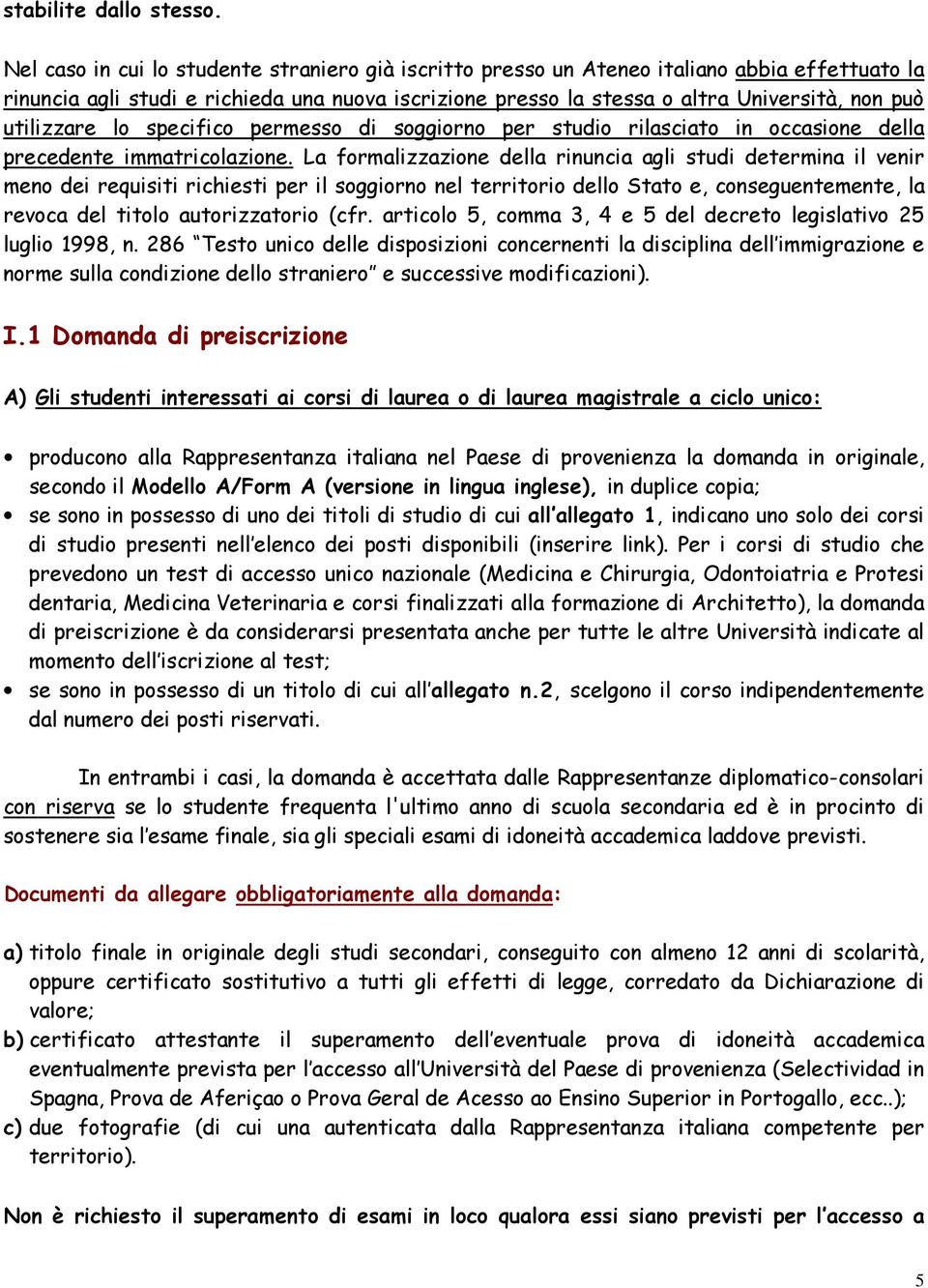 utilizzare lo specifico permesso di soggiorno per studio rilasciato in occasione della precedente immatricolazione.