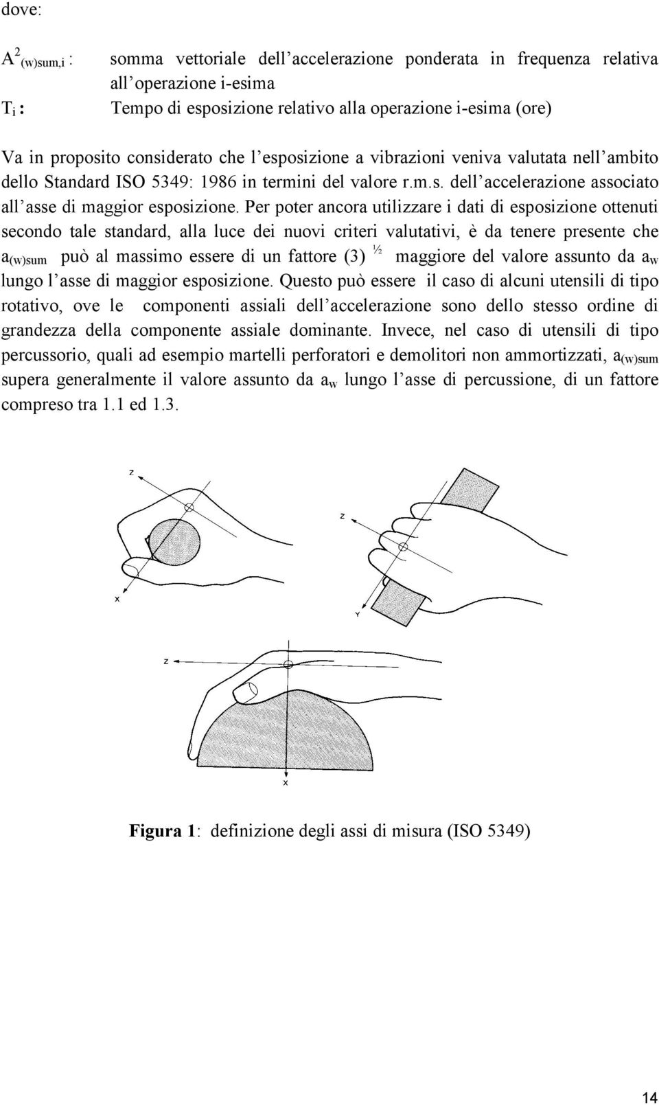 Per poter ancora utilizzare i dati di esposizione ottenuti secondo tale standard, alla luce dei nuovi criteri valutativi, è da tenere presente che a (w)sum può al massimo essere di un fattore (3) ½