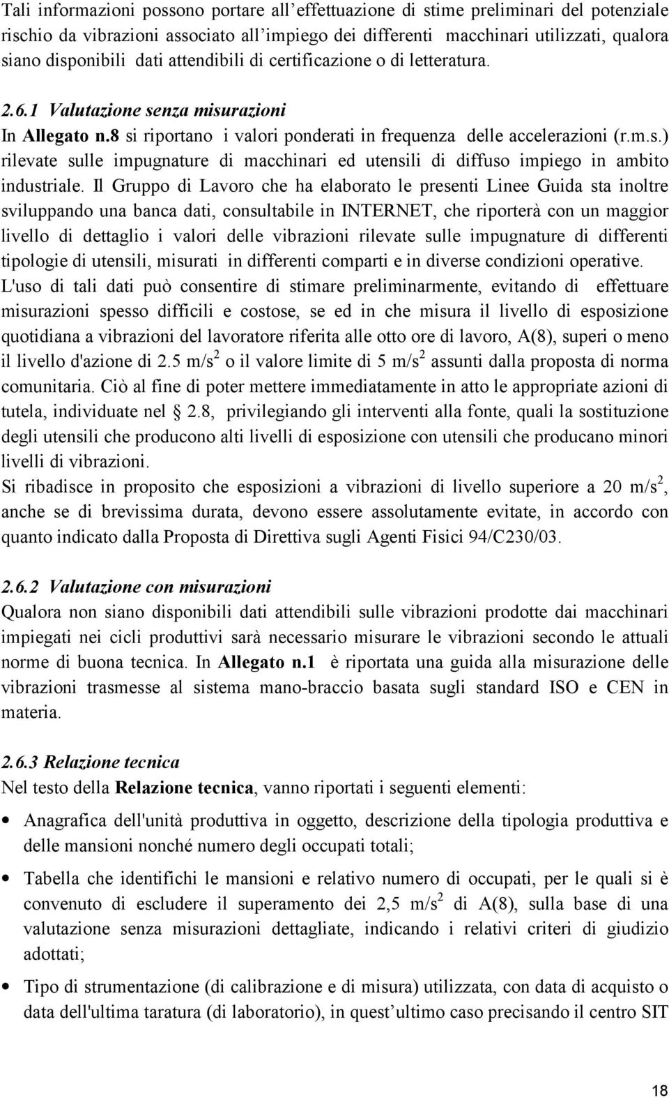 Il Gruppo di Lavoro che ha elaborato le presenti Linee Guida sta inoltre sviluppando una banca dati, consultabile in INTERNET, che riporterà con un maggior livello di dettaglio i valori delle