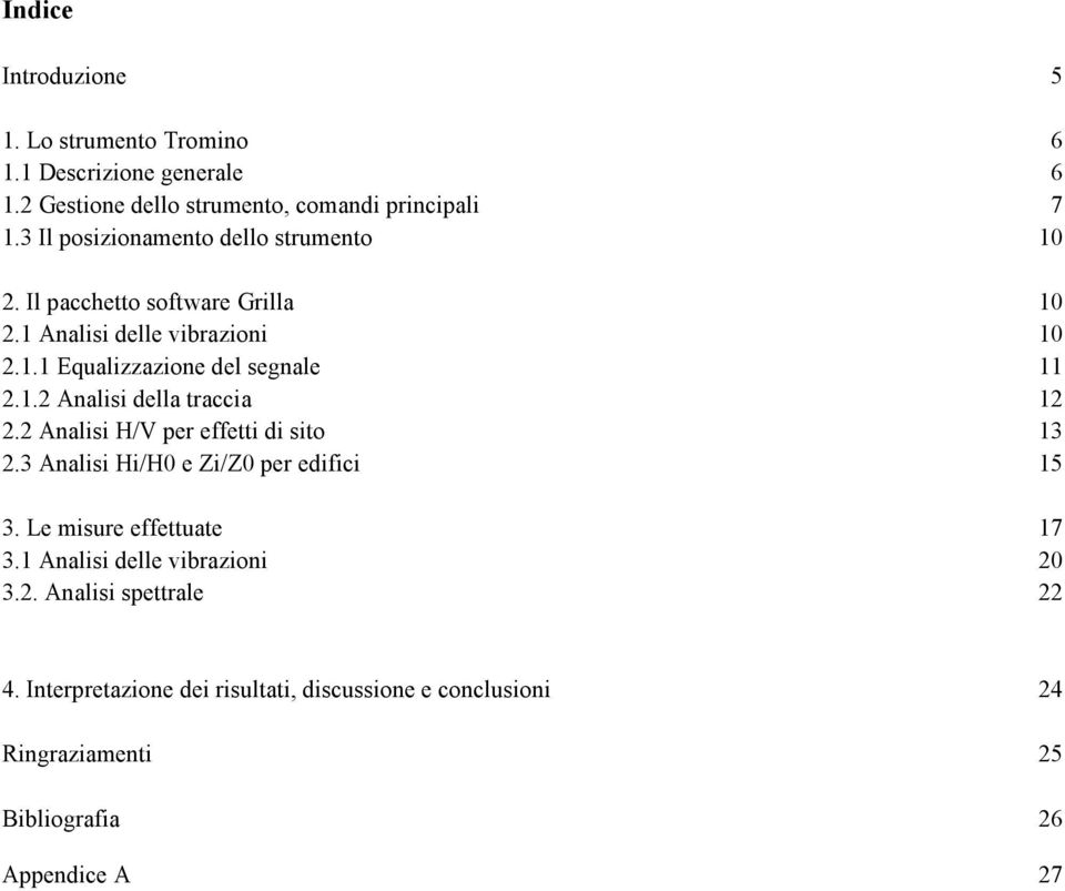 1.2 Analisi della traccia 12 2.2 Analisi H/V per effetti di sito 13 2.3 Analisi Hi/H0 e Zi/Z0 per edifici 15 3. Le misure effettuate 17 3.