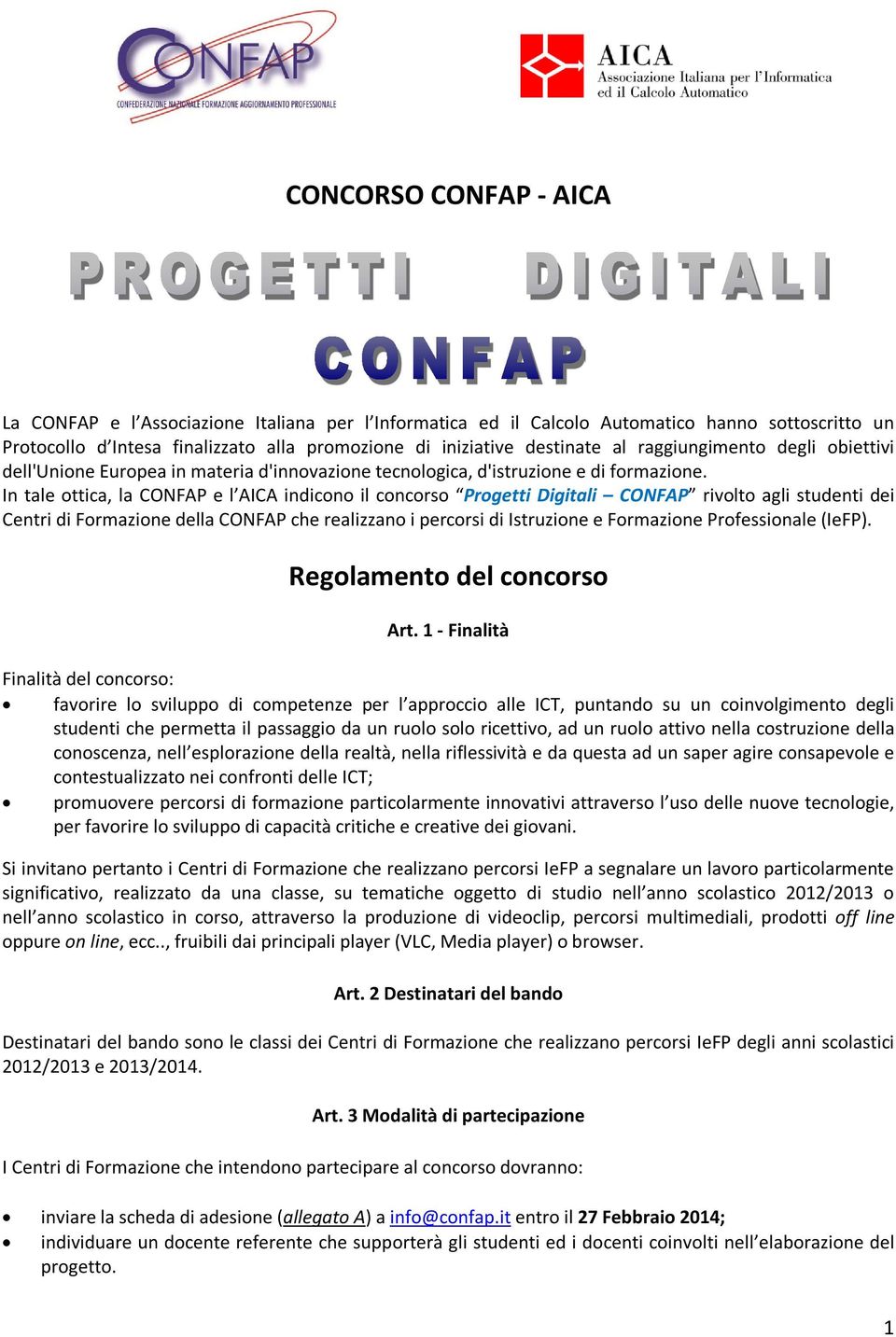 In tale ottica, la CONFAP e l AICA indicono il concorso Progetti Digitali CONFAP rivolto agli studenti dei Centri di Formazione della CONFAP che realizzano i percorsi di Istruzione e Formazione
